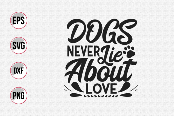 Dogs Never Lie About Love SVG: Graphics & Print Templates